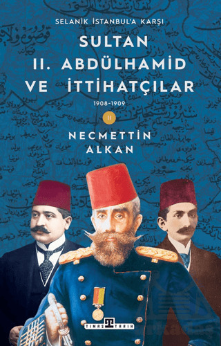 Sultan II. Abdülhamid Ve İttihatçılar: 1908-1909 Selanik İstanbul'a Karşı - Timaş Tarih