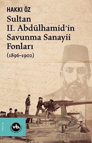Sultan II. Abdülhamid’İn Savunma Sanayii Fonları (1896-1902) - Vakıfbank Kültür Yayınları