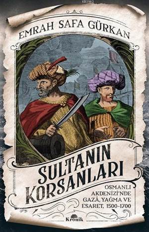 Sultanın Korsanları; Osmanlı Akdenizi'nde Gaza, Yağma Ve Esaret, 1500-1700 - Kronik Kitap