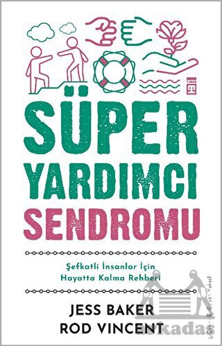 Süper Yardımcı Sendromu - Şefkatli İnsanlar İçin Hayatta Kalma Rehberi - Timaş Yayınları