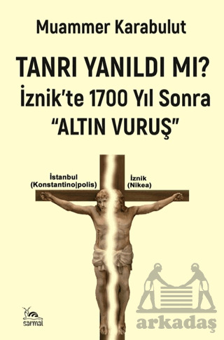 Tanrı Yanıldı Mı?/ İznik'te 1700 Yıl Sonra Altın Vuruş - Sarmal Kitabevi
