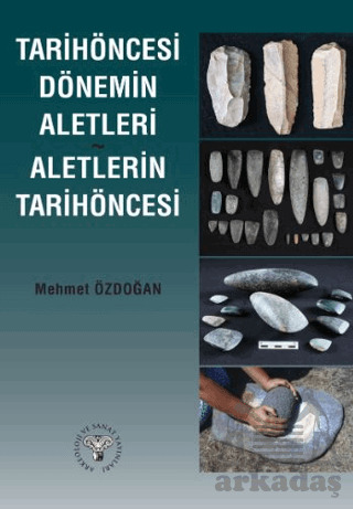 Tarihöncesi Dönemin Aletleri Aletlerin Tarihöncesi - Arkeoloji ve Sanat Yayınları