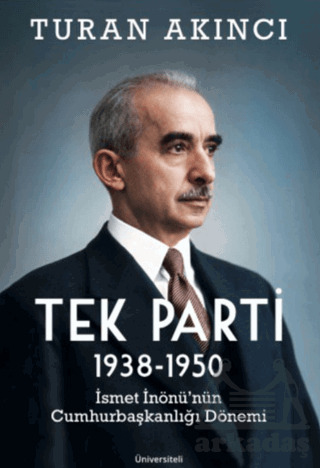 Tek Parti 1938 - 1950 İsmet İnönü’Nün Cumhurbaşkanlığı Dönemi - Üniversiteli Kitabevi