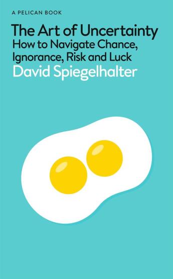 The Art Of Uncertainty: How To Navigate Chance, Ignorance, Risk And Luck - Pelican Books