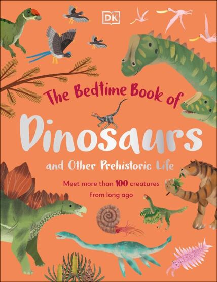 The Bedtime Book of Dinosaurs and Other Prehistoric Life Meet More Than 100 Creatures from Long Ago - The Bedtime Books - Dorling Kindersley UK