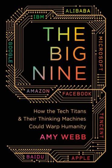 The Big Nine: How the Tech Titans and Their Thinking Machines Could Warp Humanity - Perseus Books USA