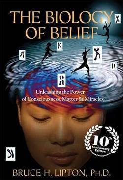 The Biology of Belief: Unleashing the Power of Consciousness, Matter, & Miracles - 1