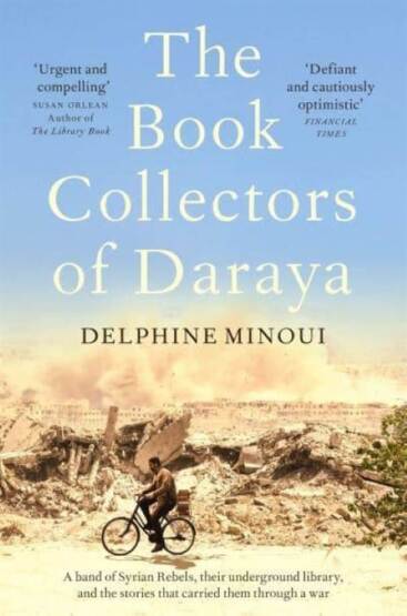 The Book Collectors of Daraya A Band of Syrian Rebels, Their Underground Library, and the Stories That Carried Them Through a War - Pan Macmillan