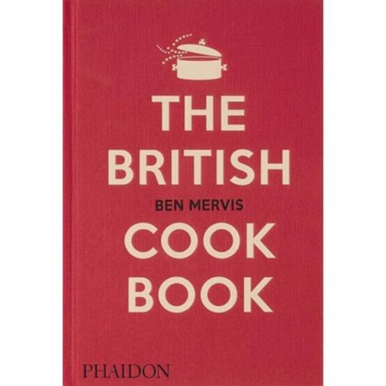 The British Cookbook Authentic Home Cooking Recipes from England, Wales, Scotland, and Northern Ireland - Phaidon Press