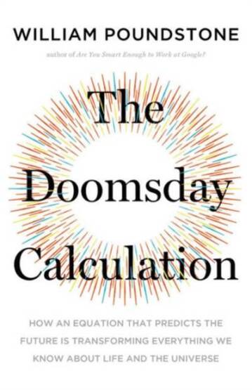 The Doomsday Calculation: How an Equation that Predicts the Future Is Transforming Everything We Know About Life and the Universe - 1