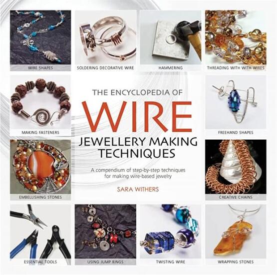 The Encyclopedia of Wire Jewellery Techniques Step-by-Step Techniques for Making Beautiful Jewellery - Encyclopedia Of - Search Press