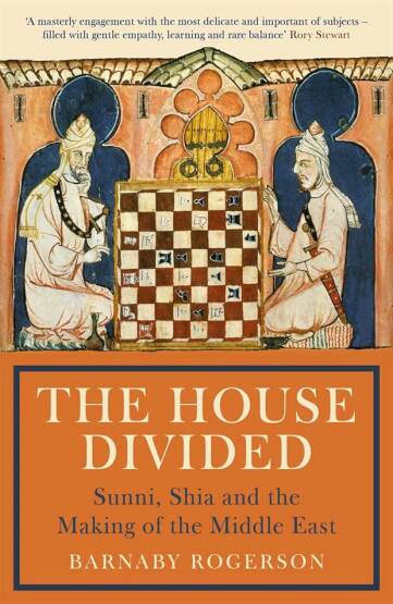 The House Divided Sunni, Shia and the Making of the Middle East - Profile Books