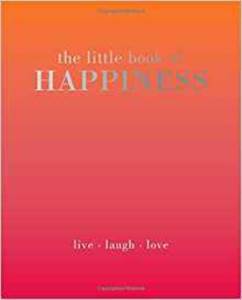The Little Book Of Happiness - Quadrille Publishing Ltd