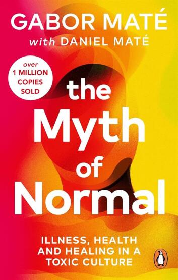 The Myth Of Normal: Illness, Health & Healing In A Toxic Culture - Vermilion