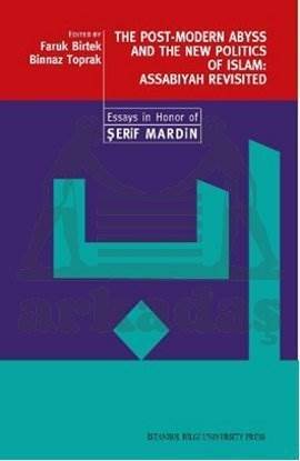 The Post-Modern Abyss and the New Politics of Islam: Assabiyah Revisited Essays in Honor of Şerif - İstanbul Bilgi Üniversitesi Yayınları