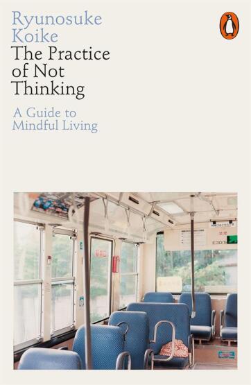 The Practice Of Not Thinking: A Guide To Mindful Living - Penguin Books UK