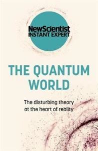 The Quantum World: The Disturbing Theory At The Heart Of Reality (New Scientist Instant Expert) - John Murray