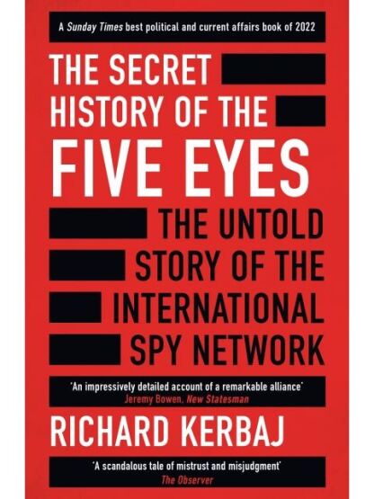 The Secret History of the Five Eyes The Untold Story of the Shadowy International Spy Network, Through Its Targets, Traitors and Spies - 1