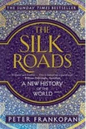 The Silk Roads: A New History Of The World - Bloomsbury