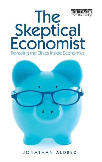 The Skeptical Economist: Revealing the Ethics Inside Economics - Routledge