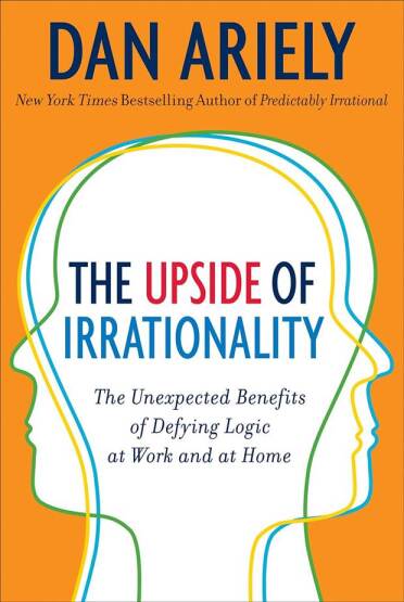 The Upside Of Irrationality The Unexpected Benefits Of Defying Logic - Harper Perennial (USA)