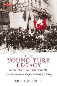 The Young Turk Legacy and Nation Building - I. B. Tauris