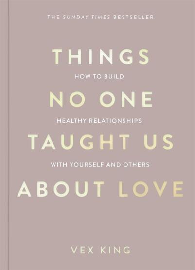 Things No One Taught Us About Love How to Build Healthy Relationships with Yourself and Others - The Good Vibes Trilogy - 1