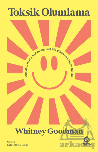 Toksik Olumlama: Mutlu Olmakla Kafayı Bozmuş Bir Dünyada Kendin Olmak - Nova Kitap