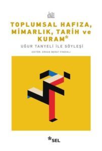 Toplumsal Hafıza, Mimarlık, Tarih Ve Kuram - Uğur Tanyeli İle Söyleşi - Sel Yayıncılık