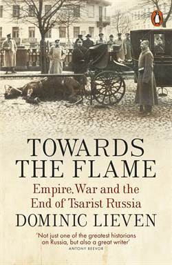 Towards the Flame: Empire, War and the End of Tsarist Russia - Penguin Books UK