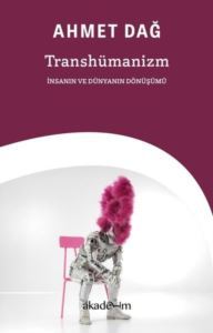Transhümanizm: İnsanın Ve Dünyanın Dönüşümü - Akademim Yayıncılık