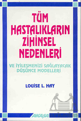 Tüm Hastalıkların Zihinsel Nedenleri - Akaşa Yayınları