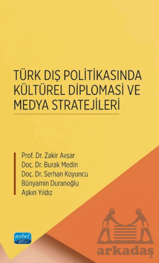 Türk Dış Politikasında Kültürel Diplomasi Ve Medya Stratejileri - Nobel Akademik Yayıncılık
