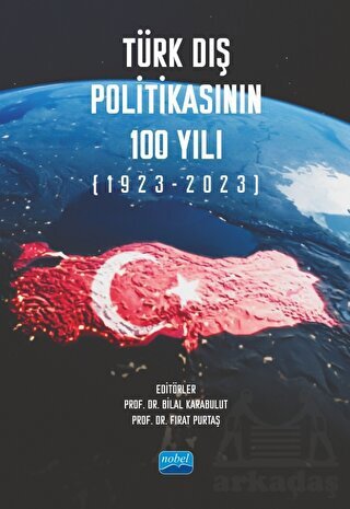 Türk Dış Politikasının 100 Yılı (1923-2023) - Nobel Akademik Yayıncılık