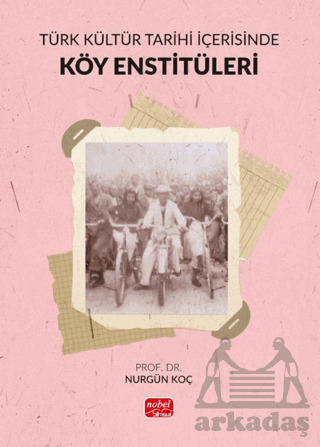 Türk Kültür Tarihi İçerisinde Köy Enstitüleri - Nobel Bilimsel Eserler