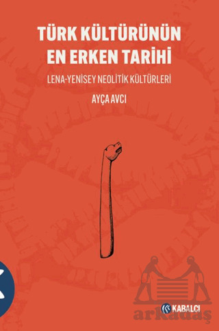 Türk Kültürünün En Erken Tarihi Lena-Yenisey Neolitik Kültürleri - 1