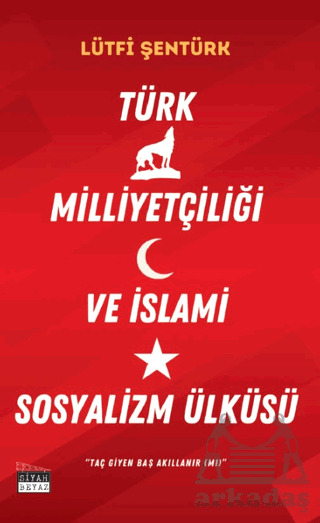 Türk Milliyetçiliği Ve İslami Sosyalizm Ülküsü - Siyah Beyaz Yayınları