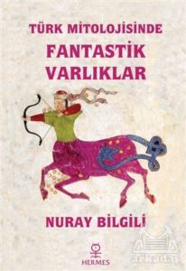 Türk Mitolojisinde Fantastik Varlıklar - Hermes Yayınları
