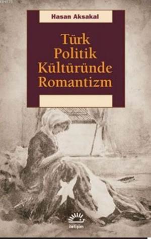 Türk Politik Kültüründe Romantizm - İletişim Yayınevi