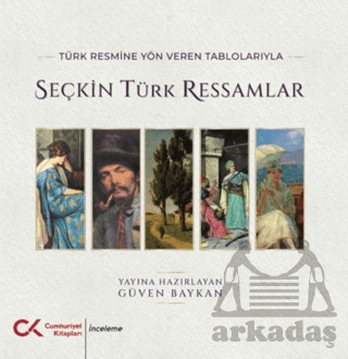 Türk Resmine Yön Veren Tablolarıyla Seçkin Türk Ressamlar - Cumhuriyet Kitapları