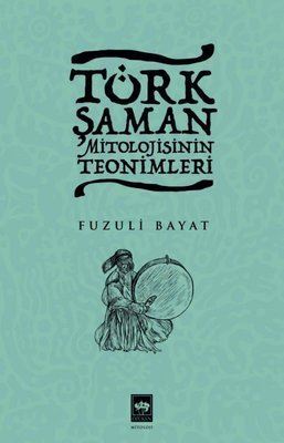 Türk Şaman Mitolojisinin Teonimleri - Ötüken Neşriyat