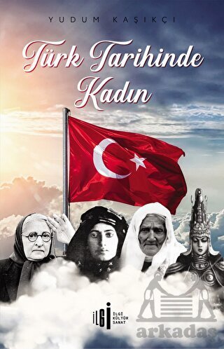 Türk Tarihinde Kadın - İlgi Kültür Sanat Yayınları