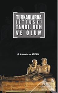 Turkanlarda (Etrüsk) Tanrı, Ruh ve Ölüm - Altınordu Yayınları