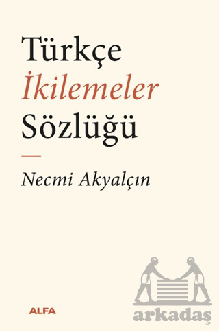 Türkçe İkilemeler Sözlüğü - Alfa Yayınları