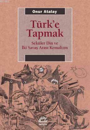 Türk'e Tapmak; Seküler Din Ve İki Savaş Arası Kemalizm - 1