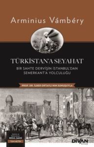 Türkistan'a Seyahat: Bir Sahte Dervişin İstanbul'dan Semerkant'a Yolculuğu - Divan Kitap