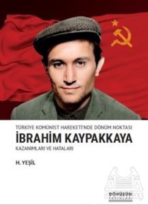 Türkiye Komünist Hareketi'nde Dönüm Noktası İbrahim Kaypakkaya Kazanımları Ve Hataları - Dönüşüm Yayınları