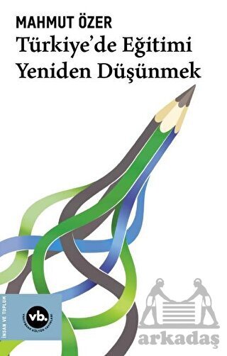 Türkiye'de Eğitimi Yeniden Düşünmek - Vakıfbank Kültür Yayınları