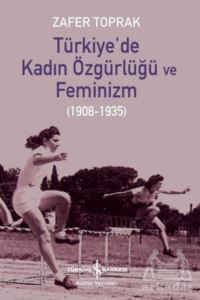 Türkiye’De Kadın Özgürlüğü Ve Feminizm (1908-1935) - İş Bankası Kültür Yayınları
