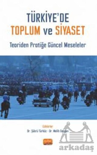 Türkiye’De Toplum Ve Siyaset - Teoriden Pratiğe Güncel Meseleler - Nobel Bilimsel Eserler